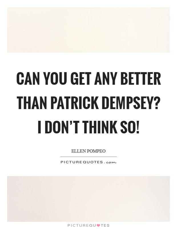 Can you get any better than Patrick Dempsey? I don't think so! Picture Quote #1