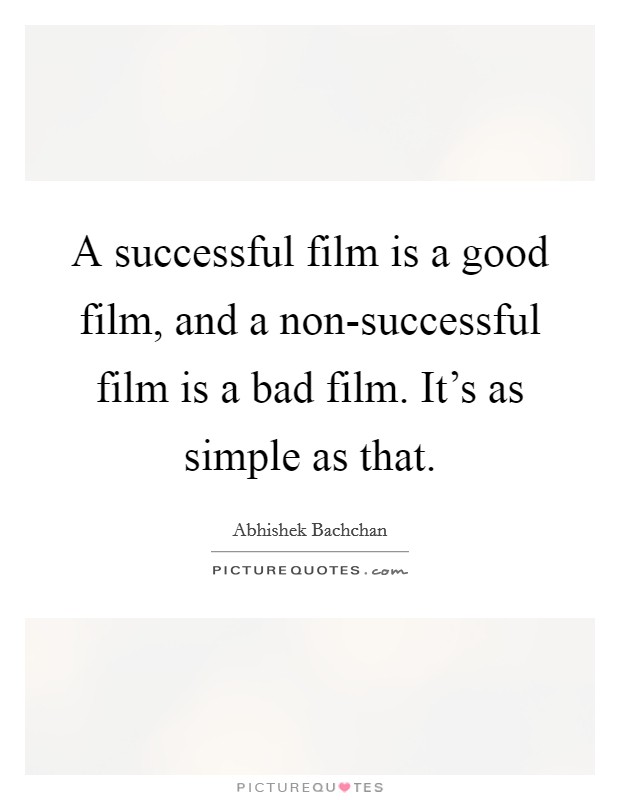 A successful film is a good film, and a non-successful film is a bad film. It's as simple as that Picture Quote #1