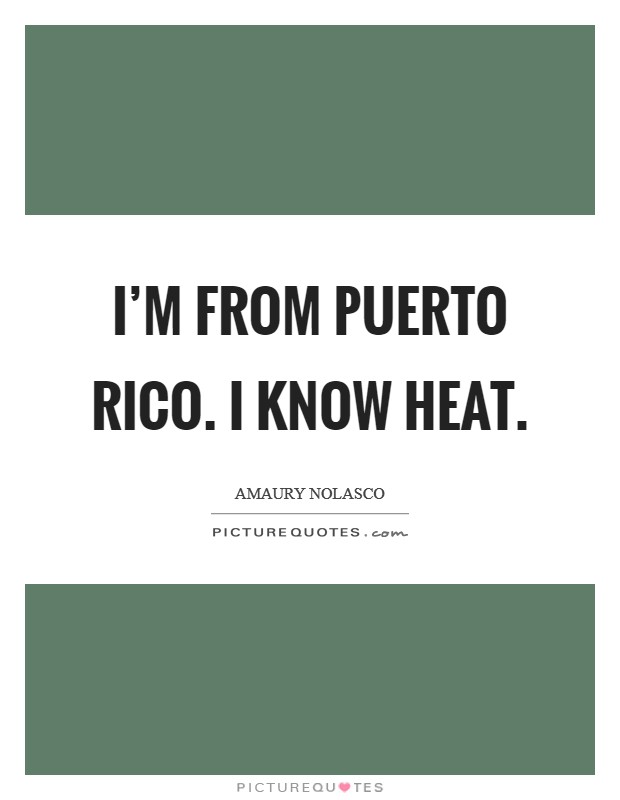 I'm from Puerto Rico. I know heat Picture Quote #1