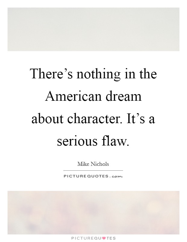 There's nothing in the American dream about character. It's a serious flaw Picture Quote #1