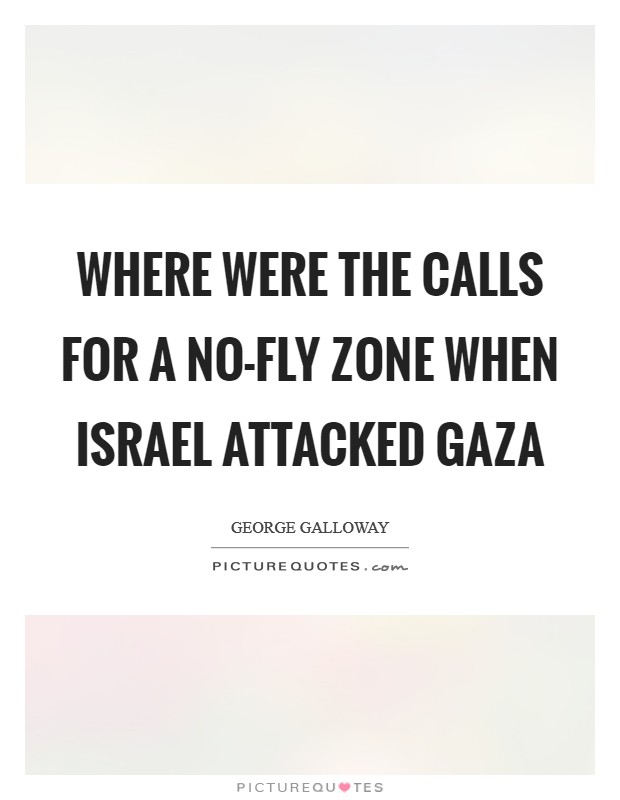 Where were the calls for a no-fly zone when Israel attacked Gaza Picture Quote #1