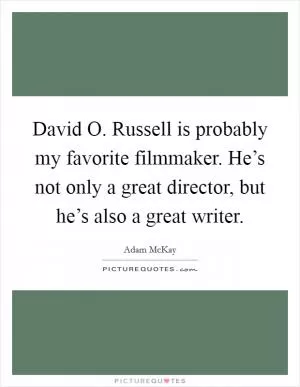 David O. Russell is probably my favorite filmmaker. He’s not only a great director, but he’s also a great writer Picture Quote #1