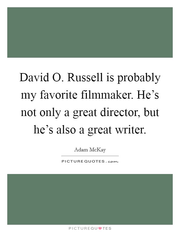David O. Russell is probably my favorite filmmaker. He's not only a great director, but he's also a great writer Picture Quote #1