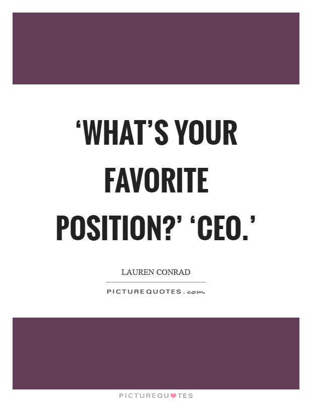 ‘What's your favorite position?' ‘CEO.' Picture Quote #1