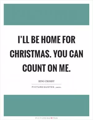 I’ll be home for Christmas. You can count on me Picture Quote #1