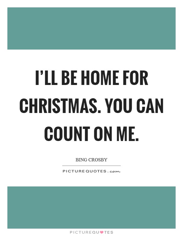 I'll be home for Christmas. You can count on me Picture Quote #1