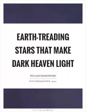 Earth-treading stars that make dark heaven light Picture Quote #1