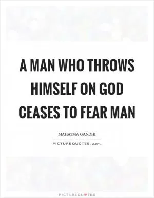 A man who throws himself on God ceases to fear man Picture Quote #1