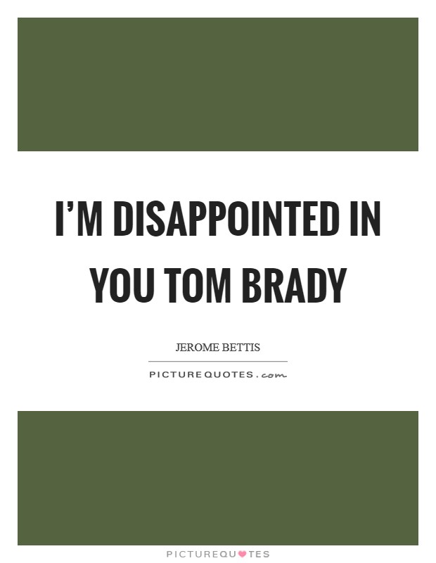 I'm disappointed in you Tom Brady Picture Quote #1