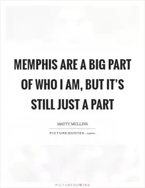 Memphis are a big part of who I am, but it’s still just a part Picture Quote #1