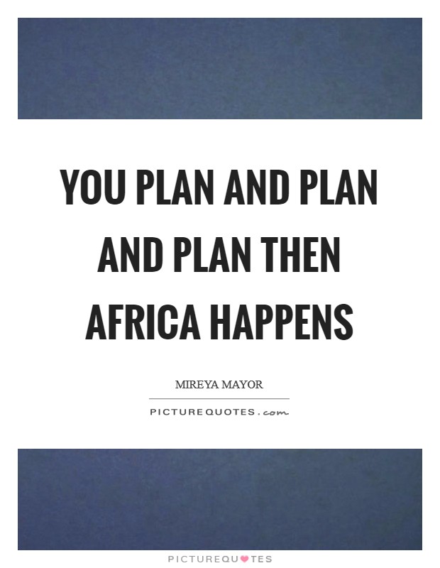 You plan and plan and plan then Africa happens Picture Quote #1