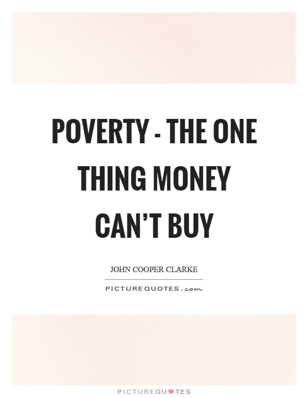 Poverty - the one thing money can't buy Picture Quote #1