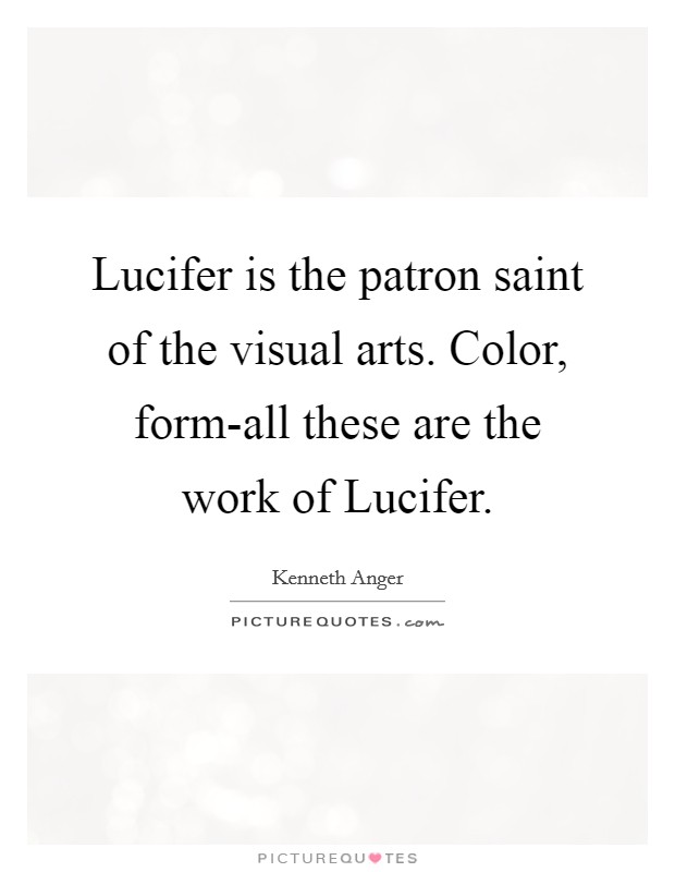 Lucifer is the patron saint of the visual arts. Color, form-all these are the work of Lucifer Picture Quote #1