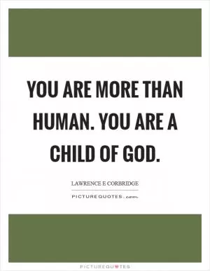 You are more than human. You are a child of God Picture Quote #1