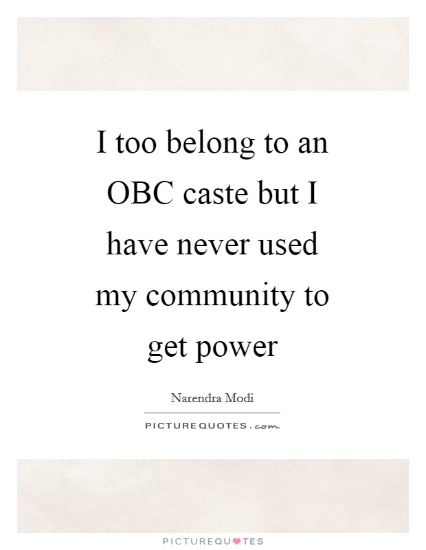 I too belong to an OBC caste but I have never used my community to get power Picture Quote #1