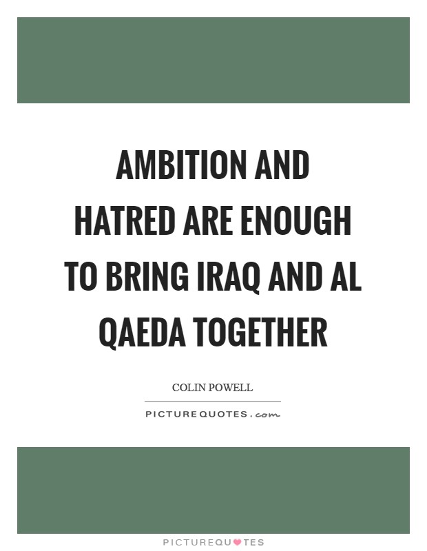 Ambition and hatred are enough to bring Iraq and al Qaeda together Picture Quote #1