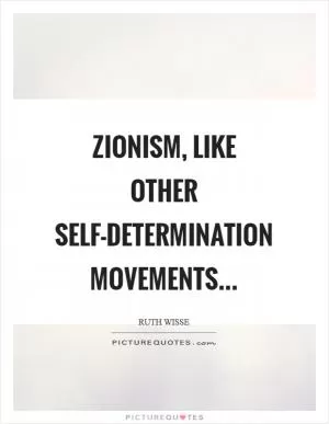 Zionism, like other self-determination movements Picture Quote #1