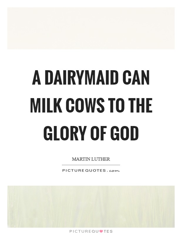 A dairymaid can milk cows to the glory of God Picture Quote #1