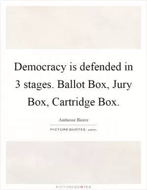 Democracy is defended in 3 stages. Ballot Box, Jury Box, Cartridge Box Picture Quote #1