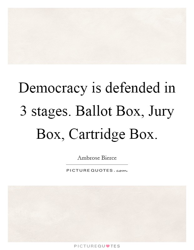 Democracy is defended in 3 stages. Ballot Box, Jury Box, Cartridge Box Picture Quote #1