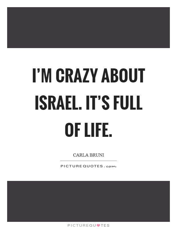 I'm crazy about Israel. It's full of life Picture Quote #1