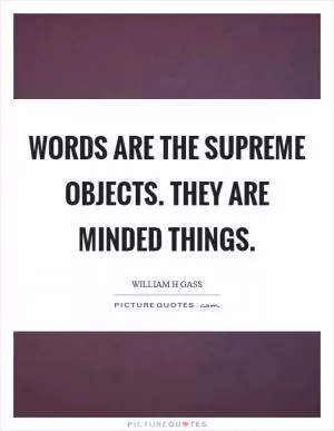 Words are the supreme objects. They are minded things Picture Quote #1