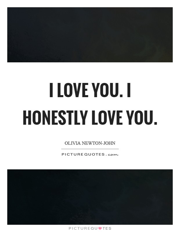 I love you. I honestly love you Picture Quote #1