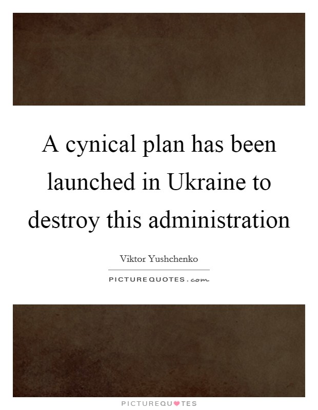 A cynical plan has been launched in Ukraine to destroy this administration Picture Quote #1