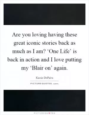 Are you loving having these great iconic stories back as much as I am? ‘One Life’ is back in action and I love putting my ‘Blair on’ again Picture Quote #1