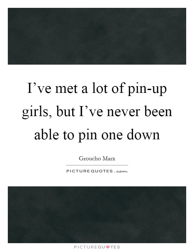 I've met a lot of pin-up girls, but I've never been able to pin one down Picture Quote #1