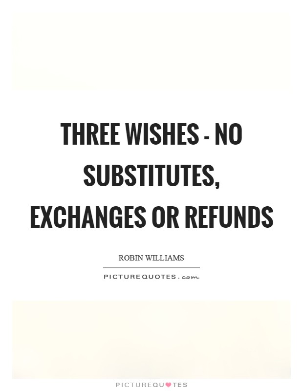 Three wishes - no substitutes, exchanges or refunds Picture Quote #1