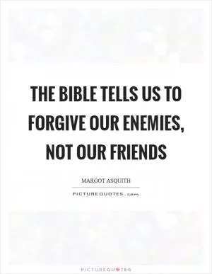 The Bible tells us to forgive our enemies, not our friends Picture Quote #1
