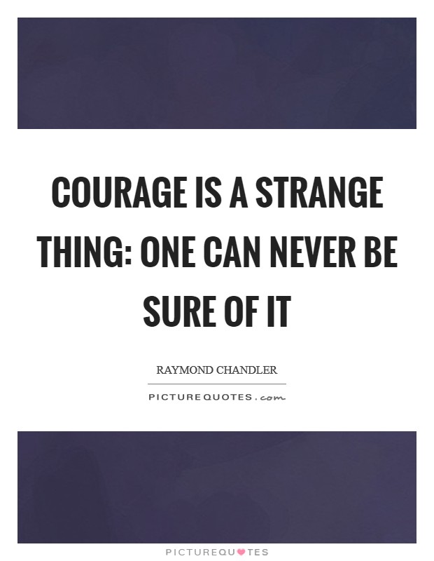 Courage is a strange thing: One can never be sure of it Picture Quote #1
