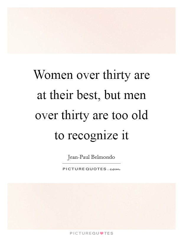 Women over thirty are at their best, but men over thirty are too old to recognize it Picture Quote #1