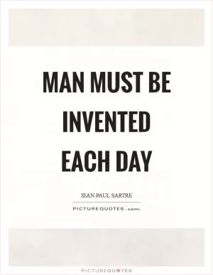 Man must be invented each day Picture Quote #1