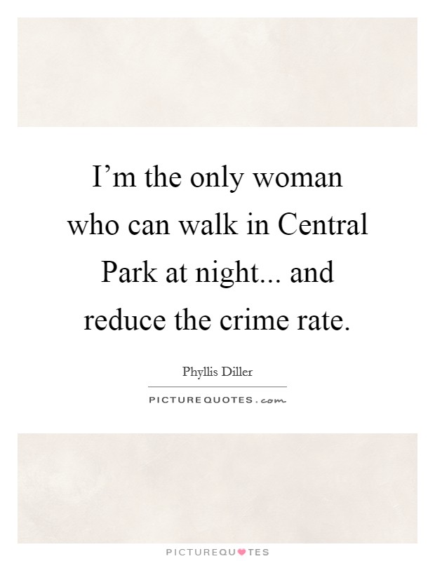 I'm the only woman who can walk in Central Park at night... and reduce the crime rate Picture Quote #1