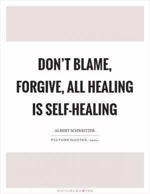 Don’t blame, forgive, All healing is self-healing Picture Quote #1