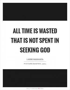 All time is wasted that is not spent in seeking God Picture Quote #1