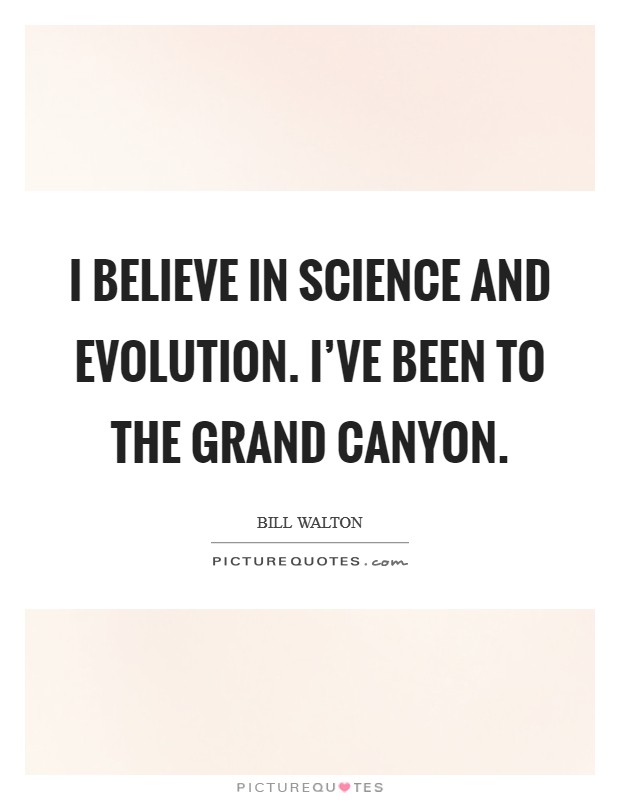 I believe in science and evolution. I've been to the Grand Canyon Picture Quote #1