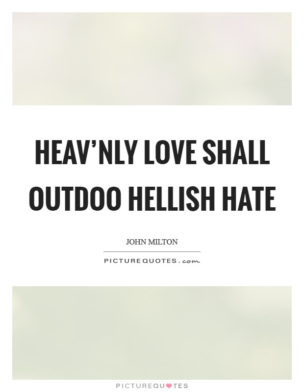 Heav'nly love shall outdoo Hellish hate Picture Quote #1