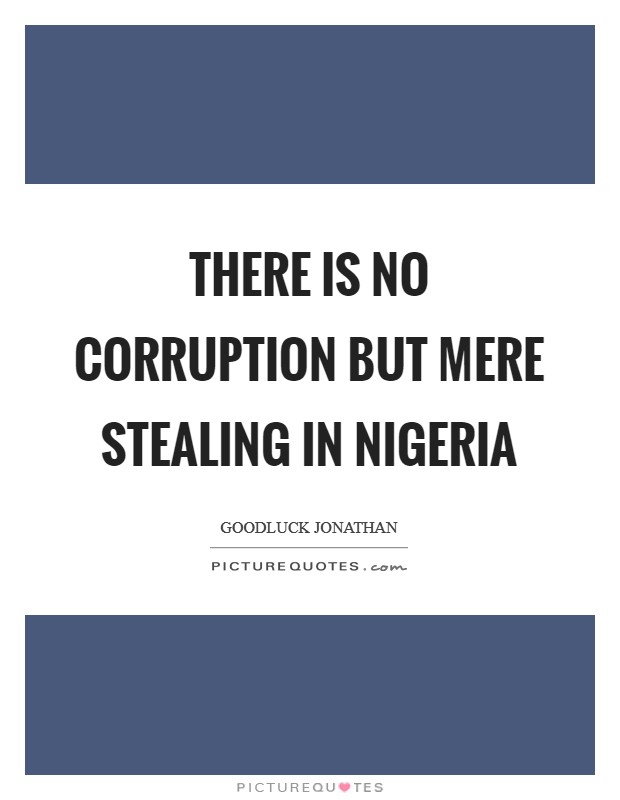 There is no corruption but mere stealing in Nigeria Picture Quote #1