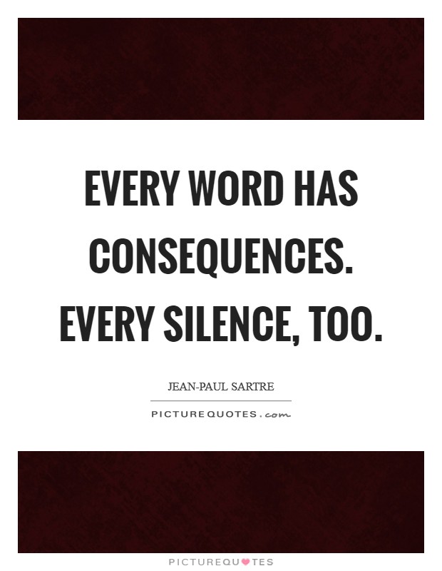 Every word has consequences. Every silence, too Picture Quote #1