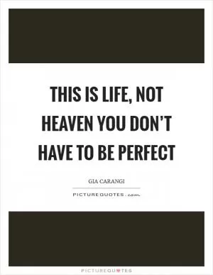 This is Life, not Heaven you don’t have to be perfect Picture Quote #1