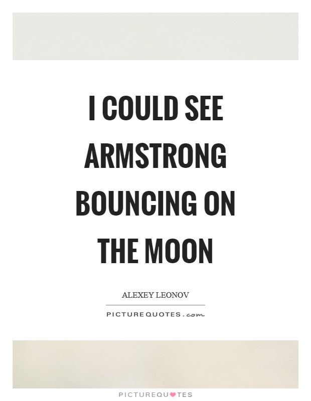 I could see Armstrong bouncing on the moon Picture Quote #1