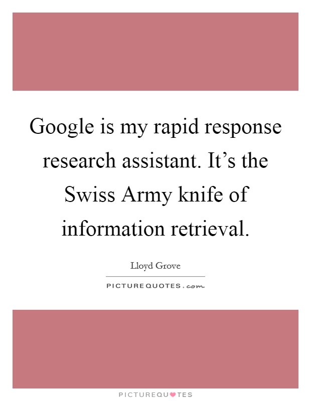 Google is my rapid response research assistant. It's the Swiss Army knife of information retrieval Picture Quote #1