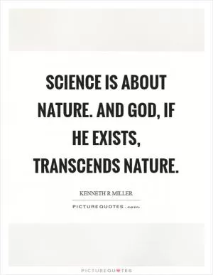 Science is about nature. And God, if he exists, transcends nature Picture Quote #1