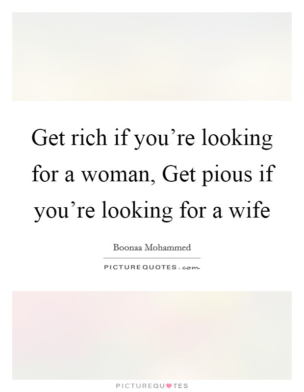 Get rich if you're looking for a woman, Get pious if you're looking for a wife Picture Quote #1
