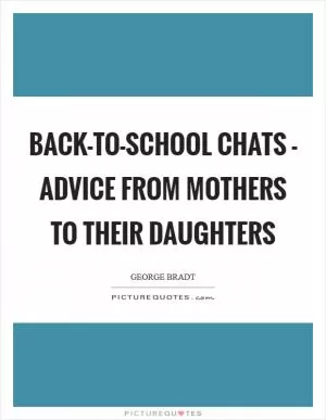 Back-to-School Chats - Advice from Mothers to their Daughters Picture Quote #1