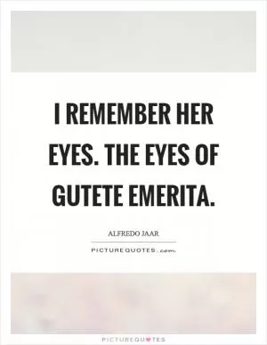 I remember her eyes. The eyes of Gutete Emerita Picture Quote #1