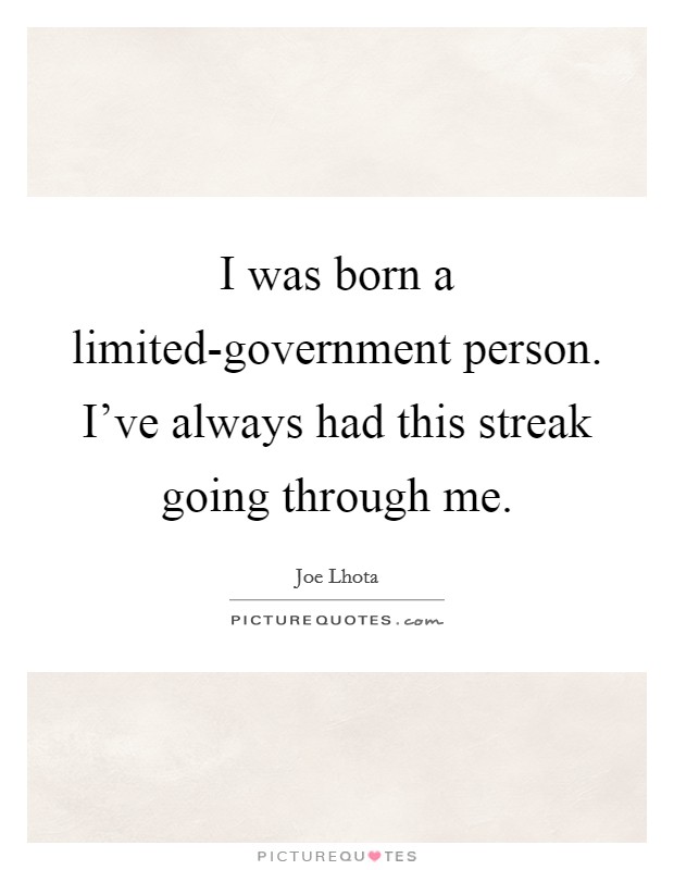 I was born a limited-government person. I've always had this streak going through me Picture Quote #1